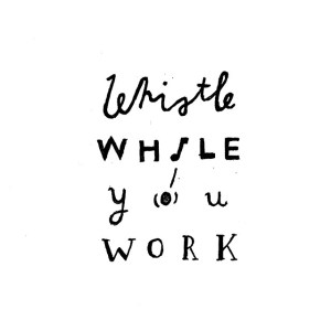 whistle while you work